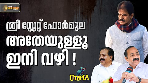 UTOPIA | ഹൈക്കമാന്‍ഡ് 'ത്രീ സ്റ്റേറ്റ് ഫോര്‍മുല' പരിഗണിക്കണം; മൂന്നു പേരും മുഖ്യമന്ത്രി ആകട്ടെ !