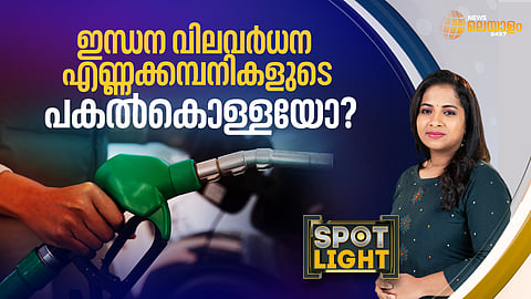 ഇന്ധന വിലവര്‍ധന എണ്ണക്കമ്പനികളുടെ പകല്‍കൊള്ളയോ?