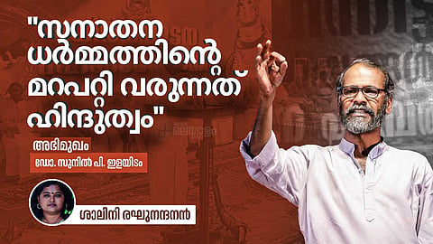 സനാതന ധർമം; ഹൈന്ദവ രാഷ്ട്രീയ ആശയങ്ങളെ ചെറുക്കുക പ്രധാനം, 
അഭിമുഖം - ഡോ. സുനിൽ പി. ഇളയിടം