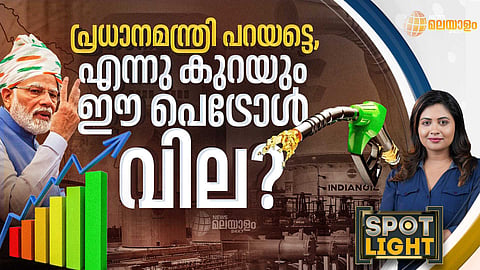 SPOTLIGHT | പ്രധാനമന്ത്രി പറയട്ടെ, എന്നു കുറയും ഈ പെട്രോള്‍ വില?