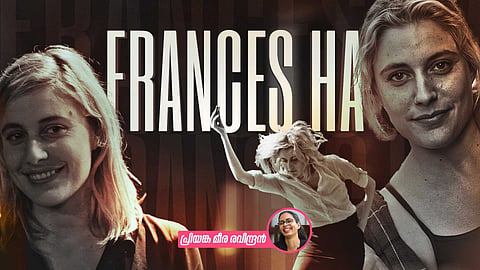 Frances Ha : മാറ്റത്തിലേക്കുള്ള ഫ്രാന്‍സിസിന്റെ യാത്ര