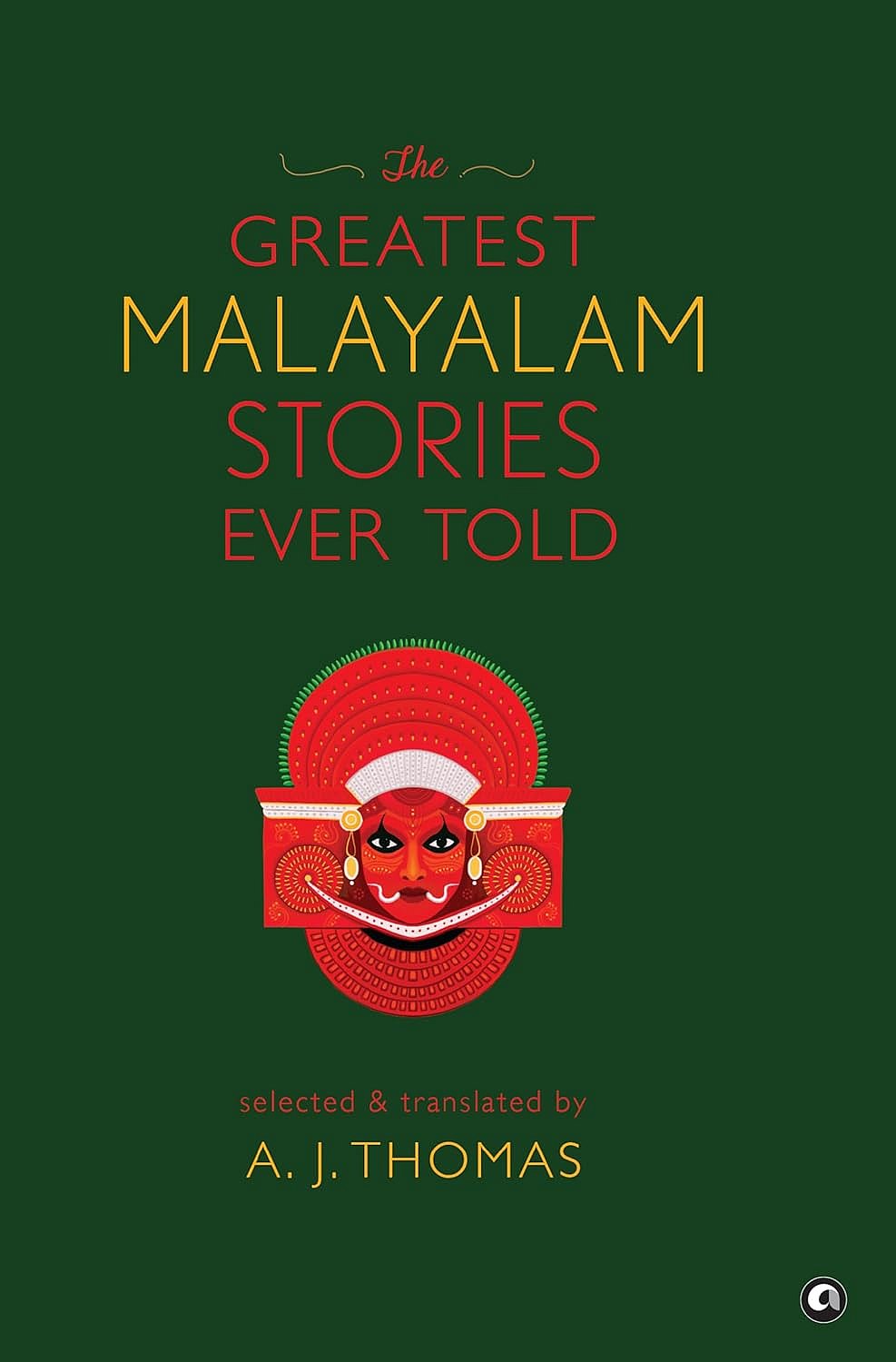 ‘The Greatest Malayalam Stories Ever Told’, selected and translated by A J Thomas