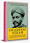 The Saga Of A Swadeshi Company Swadeshi Steam by A.R. Venkatachalapathy