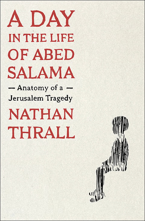 “A Day in the Life of Abed Salama: Anatomy of a Jerusalem Tragedy,” by Nathan Thrall