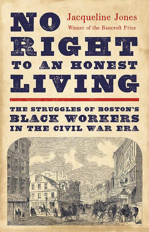 “No Right to an Honest Living: The Struggles of Boston’s Black Workers in the Civil War Era,” by Jacqueline Jones