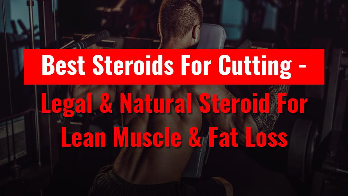 Best Steroids For Cutting - Legal & Natural Steroids For Lean Muscle & Fat Loss