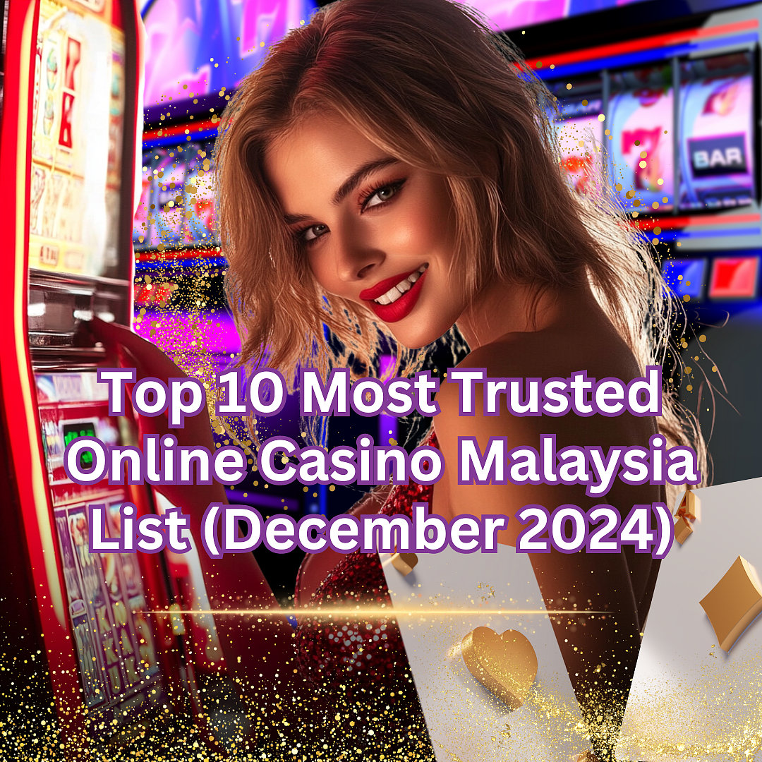 Top 10 Most Trusted Online Casino Malaysia List (December 2024)
