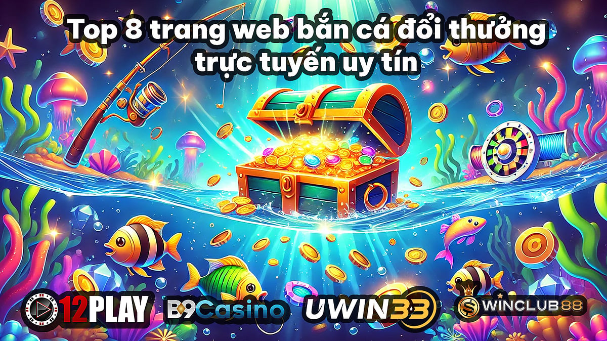Top 8 trang web bắn cá đổi thưởng trực tuyến uy tín