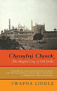 Excerpt: 'Chandni Chowk The Mughal City Of Old Delhi' By Swapna Liddle Photo: Speaking Tiger Publishing Private Limited : Book cover of Chandni Chown The Mughal City Of Old Delhi