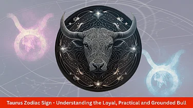 Taurus Zodiac Sign - Understanding The Loyal, Practical And Grounded Bull