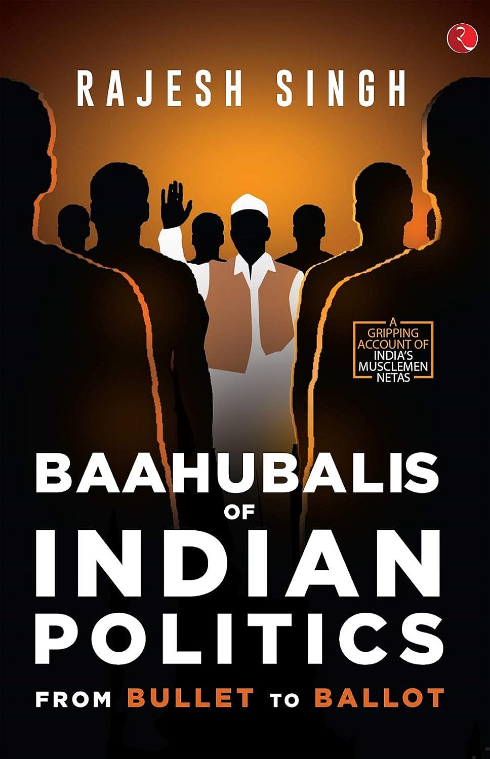 Rupa Publications : Rajesh Singh's Baahubalis of Indian Politics: From Bullet to Ballot