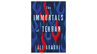 Book Excerpt: When Love, Art And Upheaval Collide in Ali Araghi’s The Immortals Of Tehran Melville House