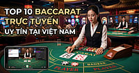 Top 10 Trang đánh Baccarat Trực Tuyến Uy Tín Tại Việt Nam