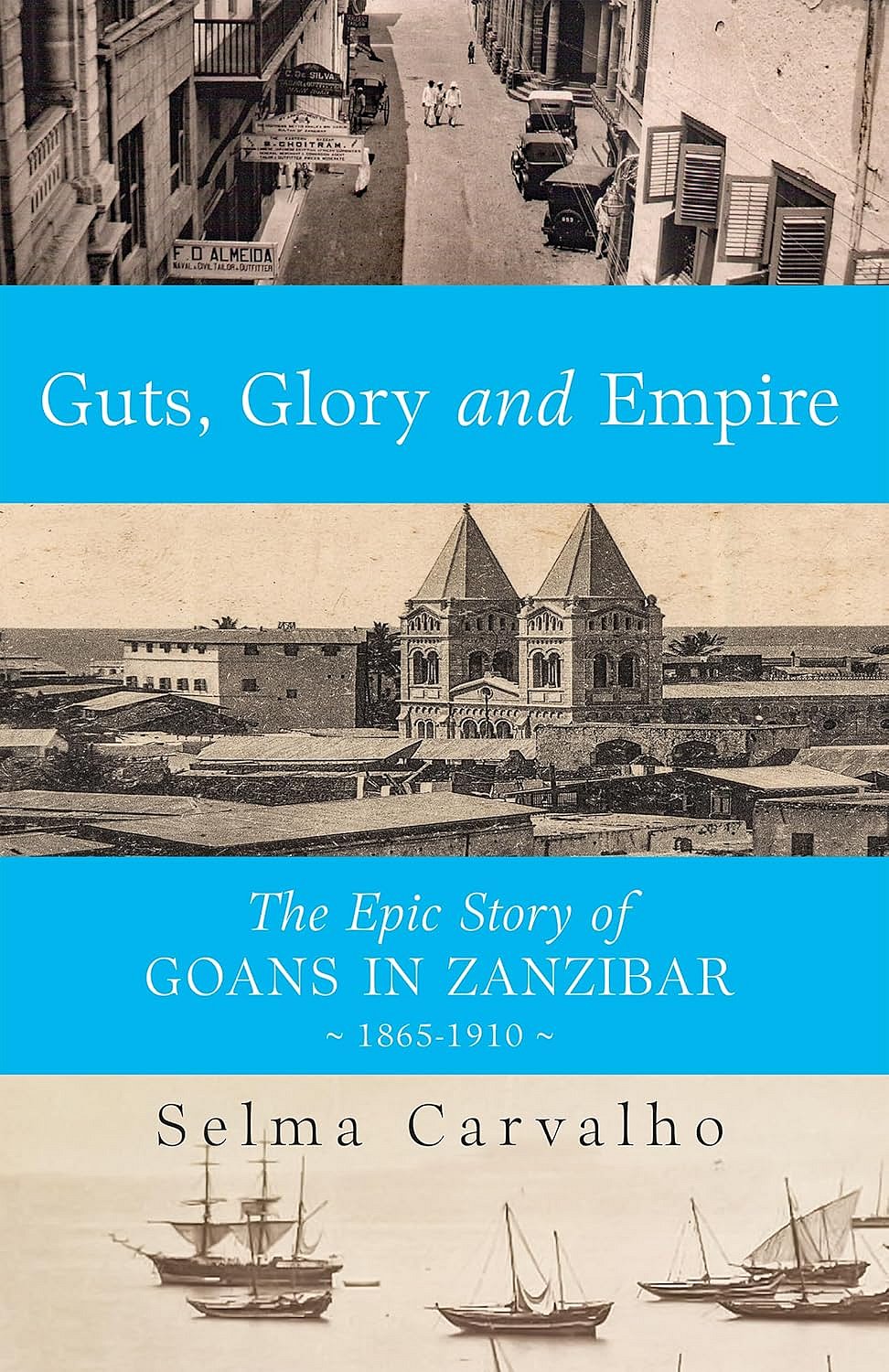 Guts, Glory and Empire: The Epic Story of Goans in Zanzibar, 1865-1910 by Selma Carvalho - null