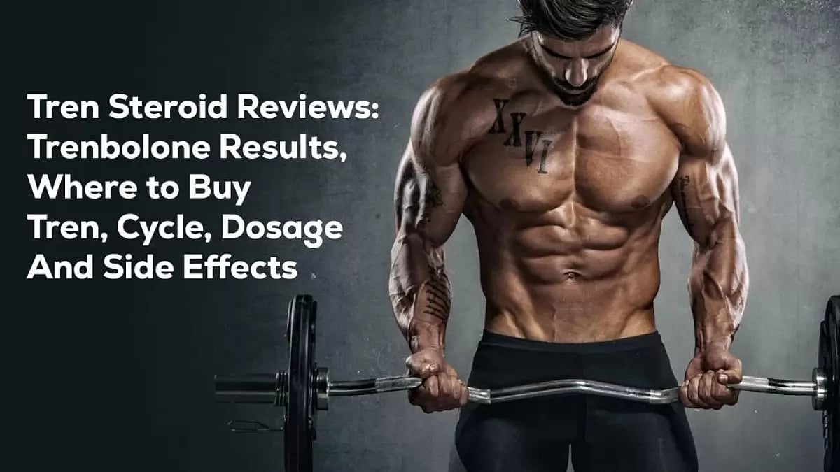 Tren Steroid Reviews: Trenbolone Results, Where to Buy Tren, Cycle, Dosage and Side Effects