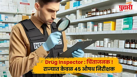 Drug Inspector : चिंताजनक ! राज्यात केवळ 45 औषध निरीक्षक