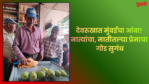 देवरुखात मुंबईचा आंबा! नात्यांचा, मातीतल्या प्रेमाचा गोड सुगंध