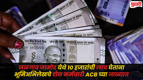 Buldhana Bribe Case : जळगाव जामोद येथे 10 हजारांची लाच घेताना भूमिअभिलेखचे दोन कर्मचारी ACB च्या जाळ्यात