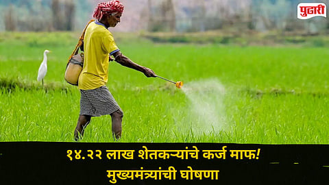 Farmers Loan Waiver : १४.२२ लाख शेतकऱ्यांचे कर्ज माफ! मुख्यमंत्र्यांची मोठी घोषणा 