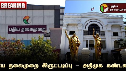 புதிய தலைமுறை இருட்டடிப்பு - அதிமுக கண்டனம்