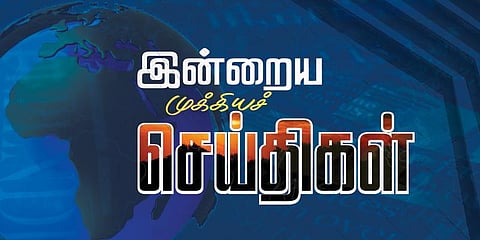 இன்றைய முக்கியச் செய்திகள்!  