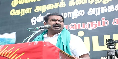 கேரள எல்லைகளை மூடி எதிர்ப்பை உணர்த்த வேண்டியிருக்கும் -  சீமான் எச்சரிக்கை