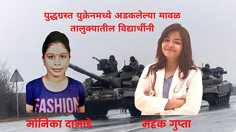 'Monika and Mehar' from Maval taluka has stuck in Ukraine warzone; Families appeal to government to bring back girls ...