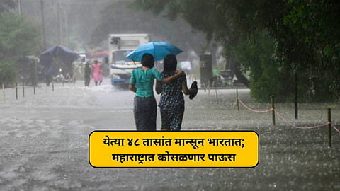 आनंदवार्ता! येत्या ४८ तासांत मान्सून होणार भारतात दाखल; महाराष्ट्रात कोसळणार तुफान पाऊस