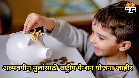 अल्पवयीन मुलांसाठी राष्ट्रीय पेन्शन योजना जाहीर, NPS Vatsalya योजेनबद्दल जाणून घ्या सविस्तर माहिती 