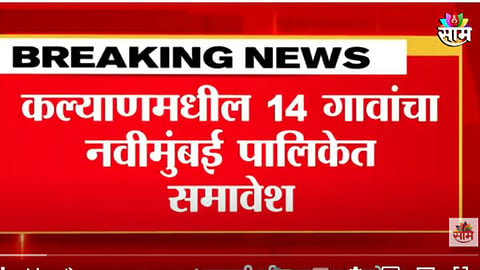 Kalyan Breaking News: मोठी बातमी! कल्याण ग्रामीणमधील १४ गावांचा नवी मुंबई पालिकेत समावेश 