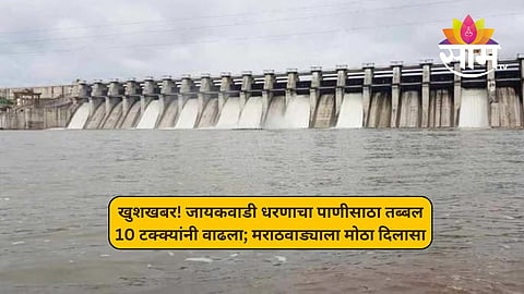 खुशखबर! जायकवाडी धरणाच्या पाणीपातळीत तब्बल 10 टक्क्यांनी वाढ; मराठवाड्याला मोठा दिलासा