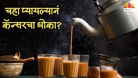 वेळीच व्हा सावध! चहामुळे होऊ शकतो कॅन्सर? 