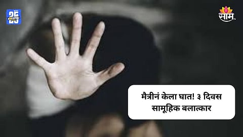 Crime News: मैत्रीनं केला घात! सातवीच्या विद्यार्थिनीचं अपहरण, ३ दिवस डांबून ठेवत सामूहिक बलात्कार