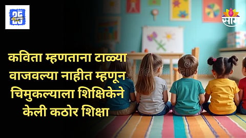 Ulhasnagar Shocking : कविता म्हणताना टाळ्या वाजवल्या नाहीत, शिक्षा म्हणून चिमुकल्याला अमानुष मारहाण
