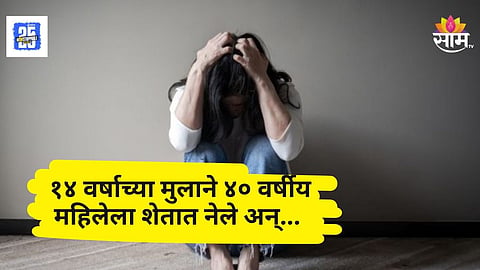 Shocking : धक्कादायक! १४ वर्षीय मुलाची ४० वर्षीय महिलेवर वाईट नजर; लैंगिक अत्याचाराचा प्रयत्न, विरोध करताच तिला संपवलं