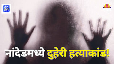 Shocking : नांदेडमध्ये दुहेरी हत्याकांड! एकाच घरातील दोन सुनांची हत्या, नेमकं काय प्रकरण?