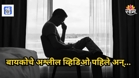Shocking : मामानं भाचीचे अश्लील व्हिडिओ नवऱ्याला पाठवले, बघूनच हादरला, उचललं टोकाचं पाऊल!