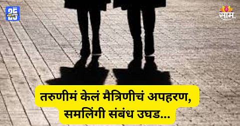 Shocking: तरुणीचं लग्न ठरलं, संतापलेल्या मैत्रिणीनं पळवून नेलं; समिलिंगी संबंध कळताच कुटुंबीयांच्या पायाखालची जमीन सरकली