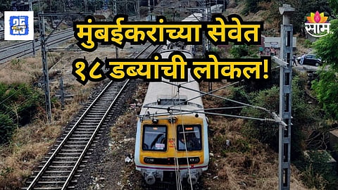 Mumbai Local Train : मुंबईकरांसाठी गुड न्यूज, लोकल प्रवास होणार गर्दी मुक्त, आता १८ डब्यांची उपनगरीय रेल्वे धावणार