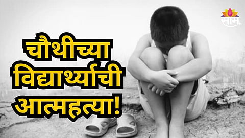 Shocking : शाळेतून घरी आला अन् गळफास घेतला, चौथीच्या विद्यार्थ्याच्या आत्महत्येमागचं धक्कादायक कारण उघड