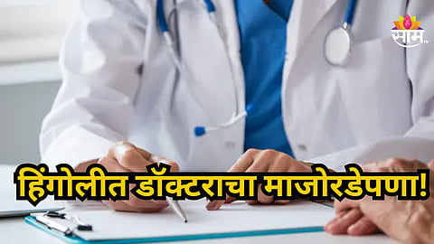 Hingoli : डॉक्टरचा माजोरडेपणा, अपघातात जखमी झालेल्या तरुणाच्या उपचारास नकार; हिंगोलीतील संतापजनक घटना
