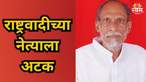 Crime News : राष्ट्रवादीच्या नेत्याला अटक, तरुणीकडे शरीरसुखाची मागणी; अश्लील मेसेज पाठवायचा अन्...