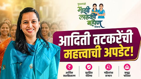 LADKI BAHIN SCHEME TO CONTINUE WITHOUT INTERRUPTION, SAYS ADITI TATKARE | JULY INSTALLMENT UPDATE