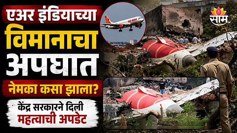 Air India Plane Crash: एअर इंडियाच्या विमानाचा अपघात नेमका कसा झाला? केंद्र सरकारने दिली महत्वाची अपडेट