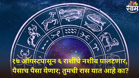 Astro Tips : १७ ऑगस्टपासून ६ राशींचे नशीब पालटणार, पैसाच पैसा येणार; तुमची रास यात आहे का?