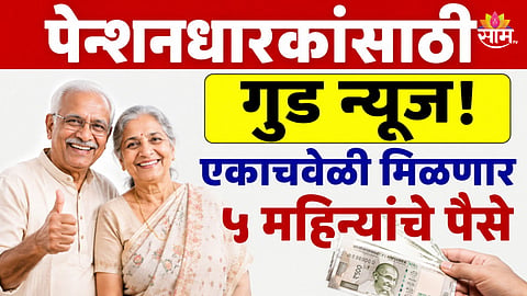 Good News: पेन्शनधारकांसाठी गुड न्यूज! ऑक्टोबरमध्ये मिळणार ५ महिन्यांच्या पेन्शनची थकबाकी;  एकाचवेळी किती पैसे मिळणार?