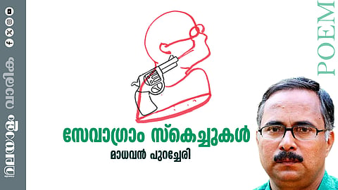 മാധവൻ പുറച്ചേരി എഴുതിയ കവിത സേവാഗ്രാം സ്‌കെച്ചുകൾ