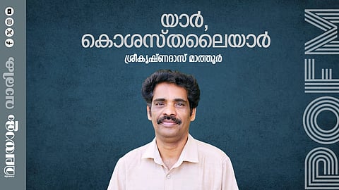 ശ്രീകൃഷ്ണദാസ് മാത്തൂര്‍ എഴുതിയ കവിത ‘യാര്‍, കൊശസ്തലൈയാര്‍’
