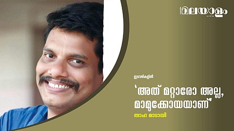 'അത് മറ്റാരോ അല്ല, മാമുക്കോയയാണ്'
