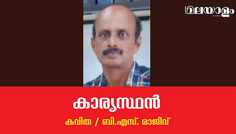 'കാര്യസ്ഥന്‍'- ബി.എസ്. രാജീവ് എഴുതിയ കവിത